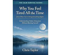 Why You Feel Tired All the Time (Even When You’re Doing Everything Right): Understanding Hidden Exhaustion Without Blaming Yourself (The Calm Survival Guides)