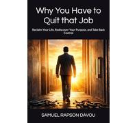 Why You Have to Quit that Job: Reclaim Your Life, Rediscover Your Purpose, and Take Back Control: 1 (The Freedom Trilogy)