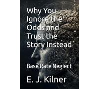 Why You Ignore the Odds and Trust the Story Instead: Base Rate Neglect: 10 (Mind Traps)