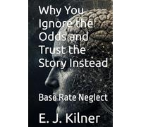 Why You Ignore the Odds and Trust the Story Instead: Base Rate Neglect (Mind Traps)