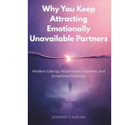 Why You Keep Attracting Emotionally Unavailable Partners: Modern Dating, Attachment Patterns, and Emotional Distance