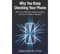 Why You Keep Checking Your Phone: Why Your Attention Keeps Breaking and How to Make It Steadier (The Reality of Discipline)