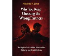 Why You Keep Choosing the Wrong Partners: Recognize Your Hidden Relationship Patterns and Break the Cycle (Relationships, Self-Worth & Inner Patterns)