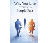 Why You Lose Interest in People Fast: Understand Emotional Detachment, Break the Cycle of Short-Lived Connections, and Build Deeper, More Lasting Relationships