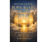 WHY YOU MUST BE BORN AGAIN: A book that reveals what you stand to gain when you give your life to Christ