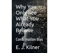 Why You Only See What You Already Believe: Confirmation Bias