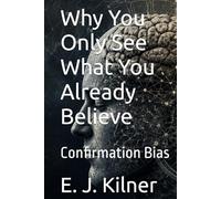 Why You Only See What You Already Believe: Confirmation Bias