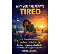 Why You’re Always Tired: A Practical Guide to Restore Daily Energy, Reduce Fatigue, and Feel Better Without Burning Yourself Out (The Calm Reset Series)