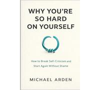 Why You’re So Hard on Yourself: How to Break Self-Criticism and Start Again Without Shame (The Back on Track Reset Series)
