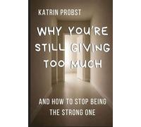 Why You’re Still Giving Too Much: And How to Stop Being the Strong One