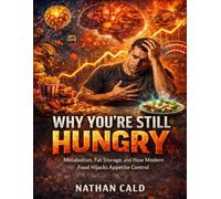 Why You’re Still Hungry: Metabolism, Fat Storage, and How Modern Food Hijacks Appetite Control