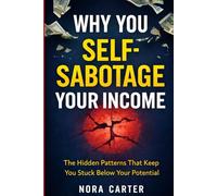 Why You Self-Sabotage Your Income: The Hidden Patterns That Keep You Stuck Below Your Potential (The Money Mindset Series)