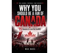 WHY YOU SHOULD BE A FAN OF CANADA: 75 Reasons to Love the CanMNT (THE GLOBAL FOOTBALL FAN SERIES)