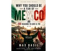 WHY YOU SHOULD BE A FAN OF MEXICO: 100 Reasons to Love El Tri (THE GLOBAL FOOTBALL FAN SERIES)