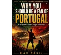 WHY YOU SHOULD BE A FAN OF PORTUGAL: 75 Reasons to Love the Seleção das Quinas: 5 (THE GLOBAL FOOTBALL FAN SERIES)