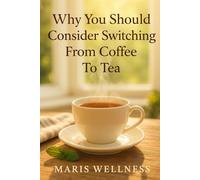 Why You Should Consider Switching From Coffee To Tea