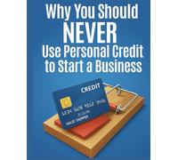 Why You Should NEVER Use Personal Credit to Start a Business