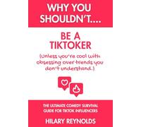 Why You Shouldn't... Be A TikToker (Unless you’re cool with obsessing over trends you don’t understand.)