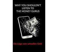 Why you shouldn't listen to the money Gurus: Die Lüge vom schnellen Geld