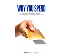 WHY YOU SPEND: The Hidden Psychology Behind Every Financial DecisionYou Think You're Making Freely (The Wealth Strategy Series)
