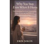 Why You Stay Even When It Hurts: Understanding Emotional Attachment, Fear of Loss, and the Habit of Self-Abandonment (WHEN YOU FINALLY CHOOSE YOURSELF)