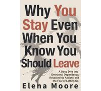 Why You Stay Even When You Know You Should Leave: A Deep Dive Into Emotional Dependency, Relationship Anxiety, and the Fear of Letting Go