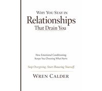 Why You Stay in Relationships That Drain You: How Emotional Conditioning Keeps You Choosing What Hurts