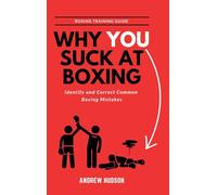Why You Suck at Boxing: Fix Technical Mistakes, Build Better Habits, and Perform at Your Best.