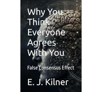 Why You Think Everyone Agrees With You: False Consensus Effect: 14 (Mind Traps)
