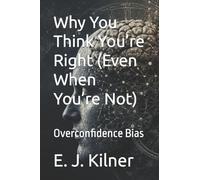 Why You Think You’re Right (Even When You’re Not): Overconfidence Bias: 8 (Mind Traps)