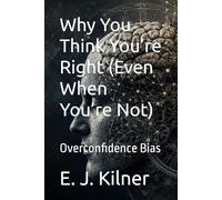 Why You Think You’re Right (Even When You’re Not): Overconfidence Bias (Mind Traps)