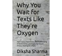 Why You Wait for Texts Like They're Oxygen: Heal Anxious Attachment, Stop Overthinking in Relationships, and Finally Feel Secure Without Waiting for a Reply