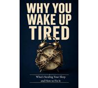 Why You Wake Up Tired: What’s Stealing Your Sleep and Why You Still Wake Up Exhausted