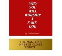 Why You Will Worship A Fake God: The Master's Master Class Series