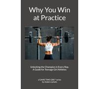 Why You Win at Practice: Unlocking the Champion in Every Rep. A Guide for Teenage Girl Athletes (A Champion in the Making)