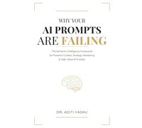 Why Your AI Prompts are Failing: The Semantic Intelligence Framework for Powerful Content, Strategic Marketing & High-Value AI Prompts