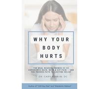 Why Your Body Hurts: The Real Reasons Women 35-55 Experience Back, Neck & Hip Pain - And the Proven Path to Lasting Relief