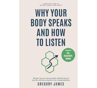 Why Your Body Speaks and How to Listen: Discover how your nervous system holds the story of your life, and how tuning into it can change everything