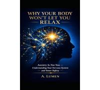 WHY YOUR BODY WON’T LET YOU RELAX: Anxiety Is Not You - Understanding Your Nervous System and Inner Safety (Inner Safety Series)