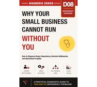 Why Your Business Cannot Run Without You: How to Diagnose Owner Dependency, Decision Bottlenecks, and Operational Fragility (Small Business Diagnosis Series)