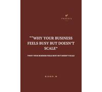 Why Your Business Feels Busy But Doesn’t Scale: The Founder’s Guide to Escaping the Operator Trap and Building a Scalable Business