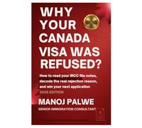 Why Your Canada Visa Was Refused updated on 15-Apr-2026: How to Read Your IRCC File Notes, Decode the Real Rejection Reason, and Win Your Next ... & RECOVERY - The Second Chance Series)