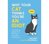 Why Your Cat Thinks You're an Idiot: The Hilarious Guide to All the Ways Your Cat is Judging You
