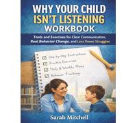 Why Your Child Isn’t Listening Workbook: A Parent-Child Workbook with Exercises for Clear Communication, Real Behavior Change, and Less Power Struggles (The Parent-Child Success Series)