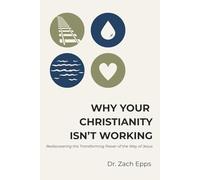 WHY YOUR CHRISTIANITY ISN'T WORKING: Recovering the Transforming Power of the Way of Jesus