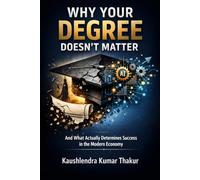Why Your Degree Doesn’t Matter: And What Actually Determines Success in the Modern Economy