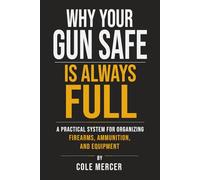 Why Your Gun Safe Is Always Full: A Practical System for Organizing Firearms, Ammunition, and Equipment
