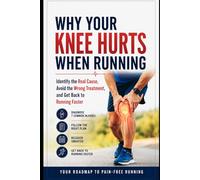 Why Your Knee Hurts When Running: Identify the Real Cause, Avoid the Wrong Treatment, and Get Back to Running Faster: 1 (The Runner's Knee Recovery Series)