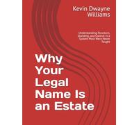 Why Your Legal Name Is an Estate: Understanding Structure, Standing, and Control in a System Most Were Never Taught (Trust by KDW™ Educational Series)