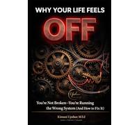 Why Your Life Feels Off: You’re Not Broken-You’re Running the Wrong System (And How to Fix It)